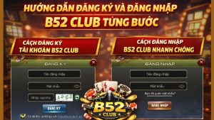 Hướng Dẫn Đăng Ký Tài Khoản B52 Club Chi Tiết