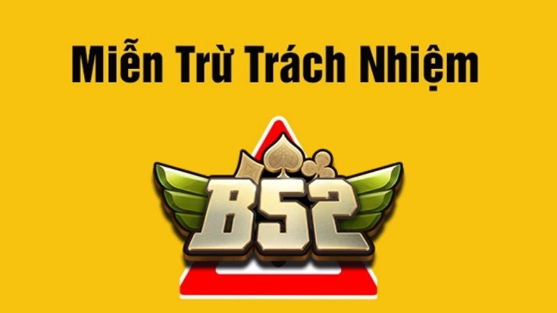 Chính Sách Miễn Trừ Trách Nhiệm B52 Club Mới Nhất 2026